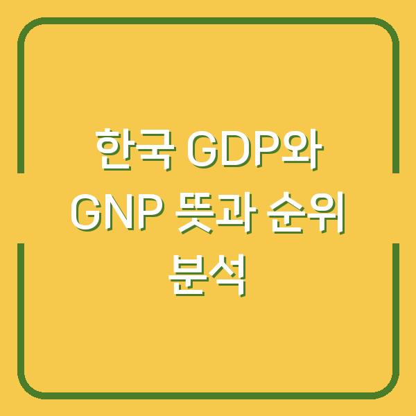 한국 GDP와 GNP 뜻과 순위 분석