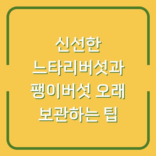 신선한 느타리버섯과 팽이버섯 오래 보관하는 팁