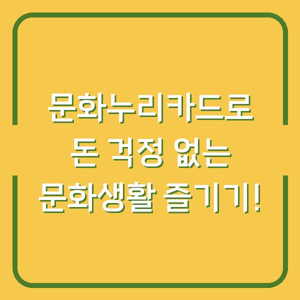 문화누리카드로 돈 걱정 없는 문화생활 즐기기!
