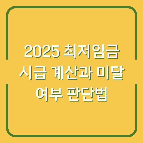 2025 최저임금 시급 계산과 미달 여부 판단법
