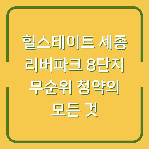 힐스테이트 세종 리버파크 8단지 무순위 청약의 모든 것