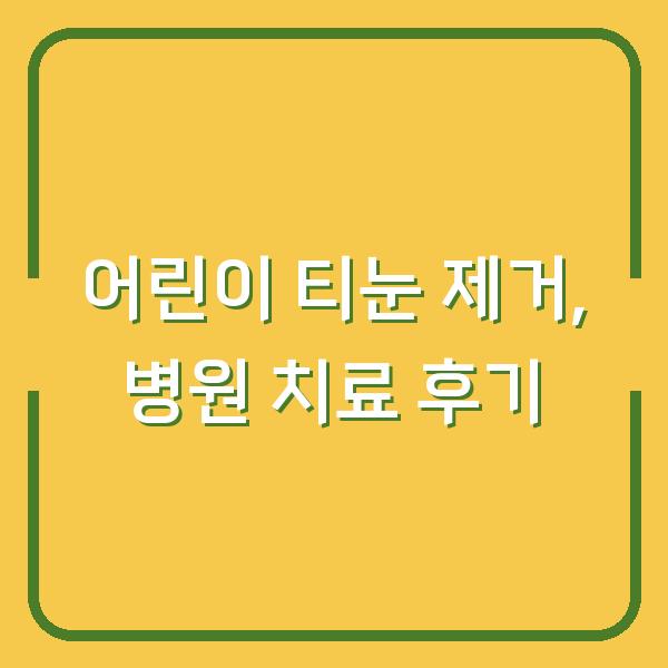어린이 티눈 제거, 병원 치료 후기