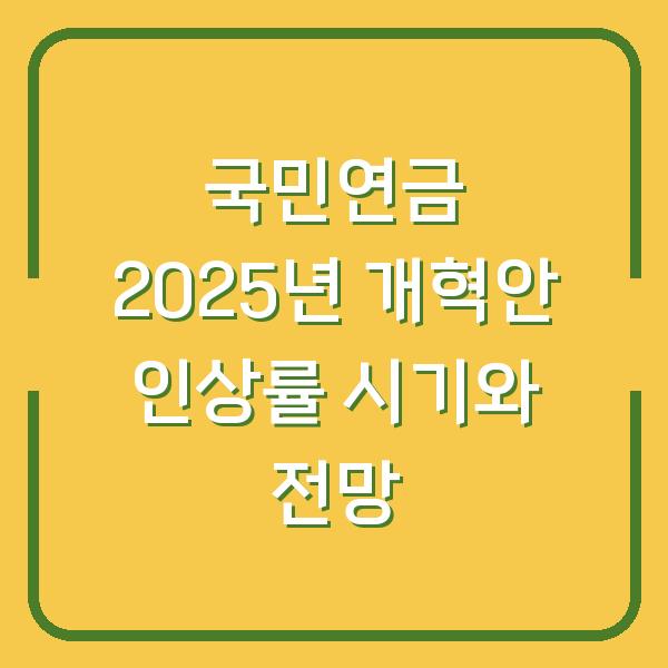 국민연금 2025년 개혁안 인상률 시기와 전망