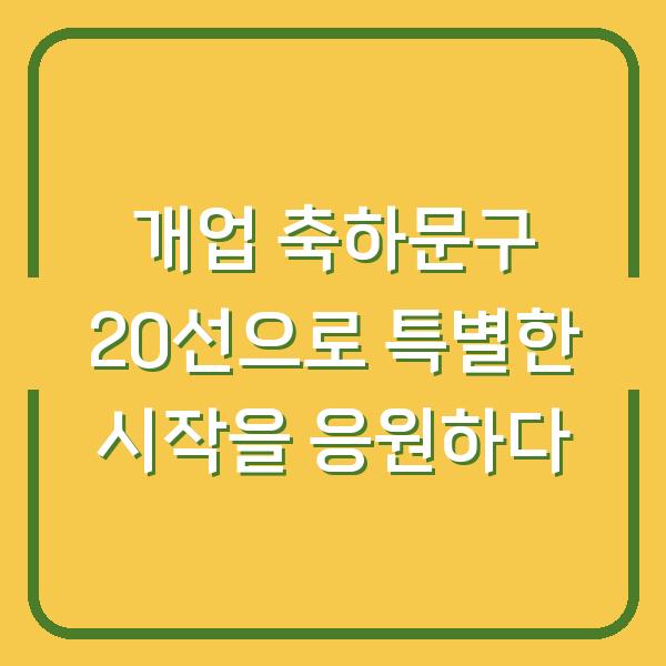 개업 축하문구 20선으로 특별한 시작을 응원하다