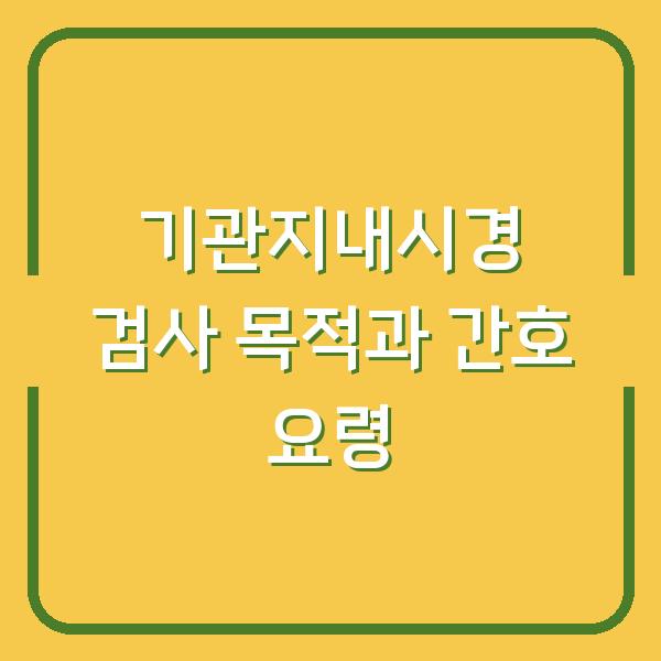 기관지내시경 검사 목적과 간호 요령