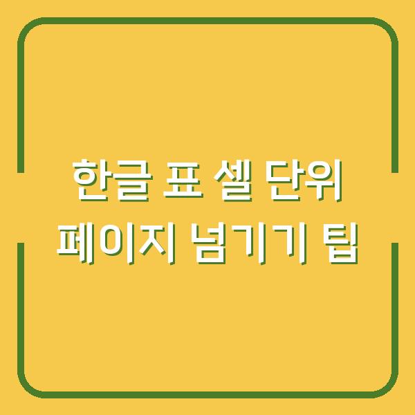 한글 표 셀 단위 페이지 넘기기 팁
