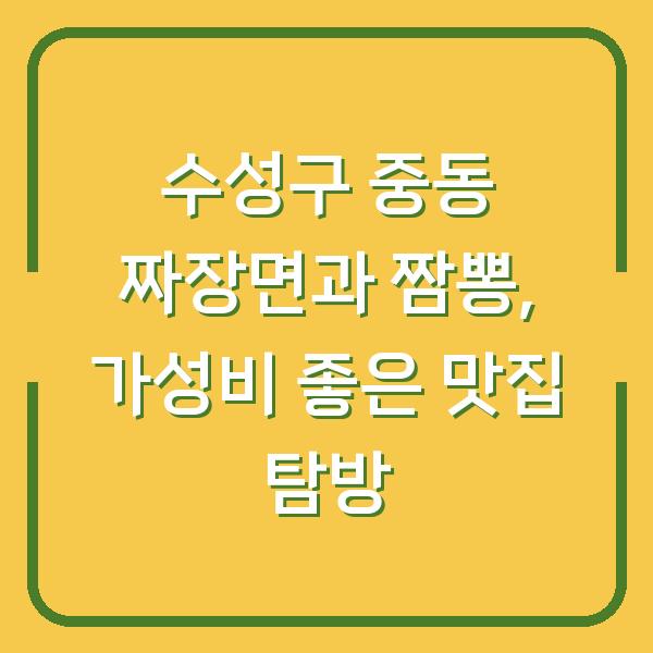 수성구 중동 짜장면과 짬뽕, 가성비 좋은 맛집 탐방