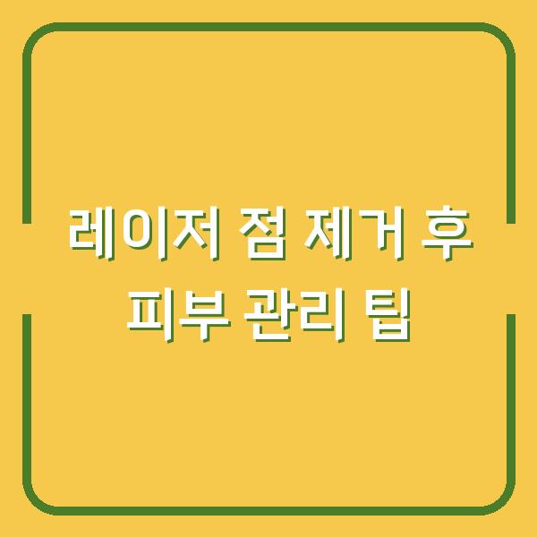 레이저 점 제거 후 피부 관리 팁