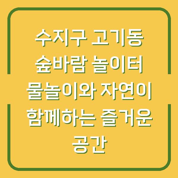 수지구 고기동 숲바람 놀이터 물놀이와 자연이 함께하는 즐거운 공간
