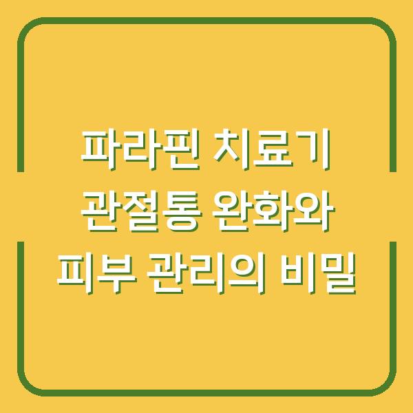 파라핀 치료기 관절통 완화와 피부 관리의 비밀