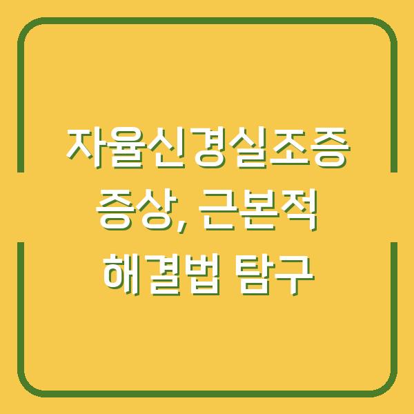 자율신경실조증 증상, 근본적 해결법 탐구