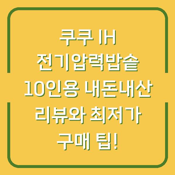 쿠쿠 IH 전기압력밥솥 10인용 내돈내산 리뷰와 최저가 구매 팁!