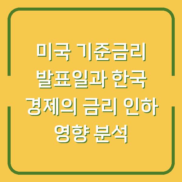 미국 기준금리 발표일과 한국 경제의 금리 인하 영향 분석