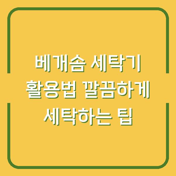 베개솜 세탁기 활용법 깔끔하게 세탁하는 팁