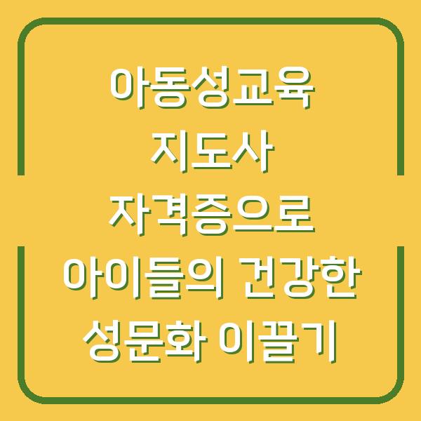 아동성교육 지도사 자격증으로 아이들의 건강한 성문화 이끌기