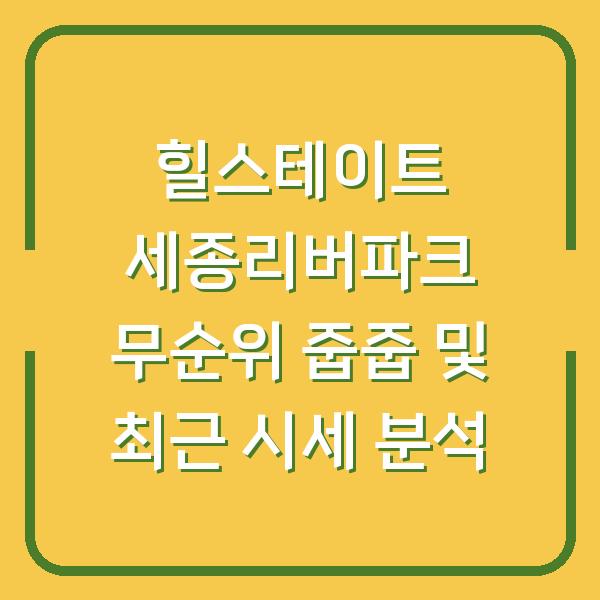 힐스테이트 세종리버파크 무순위 줍줍 및 최근 시세 분석