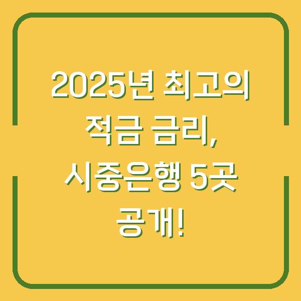 2025년 최고의 적금 금리, 시중은행 5곳 공개!