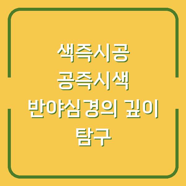 색즉시공 공즉시색 반야심경의 깊이 탐구