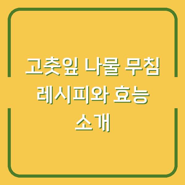 고춧잎 나물 무침 레시피와 효능 소개