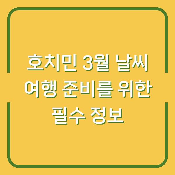 호치민 3월 날씨 여행 준비를 위한 필수 정보