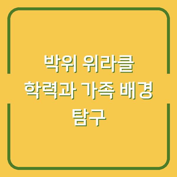 박위 위라클 학력과 가족 배경 탐구