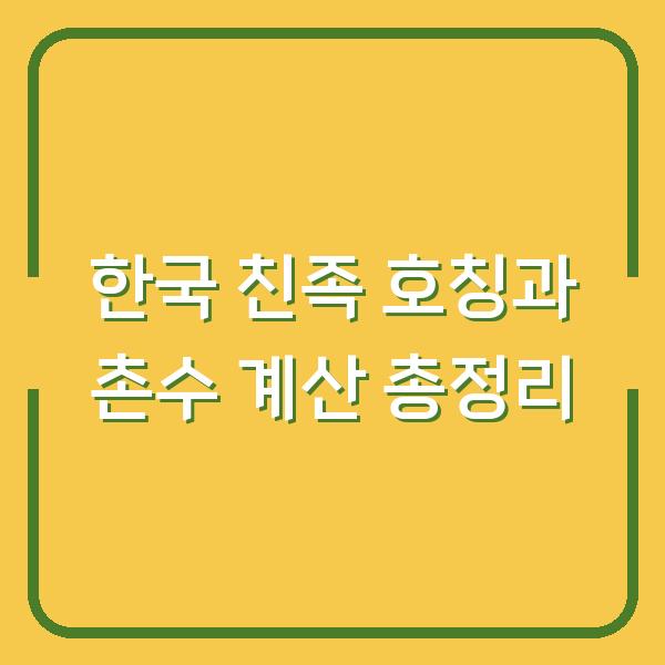 한국 친족 호칭과 촌수 계산 총정리