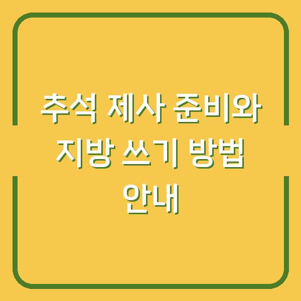 추석 제사 준비와 지방 쓰기 방법 안내