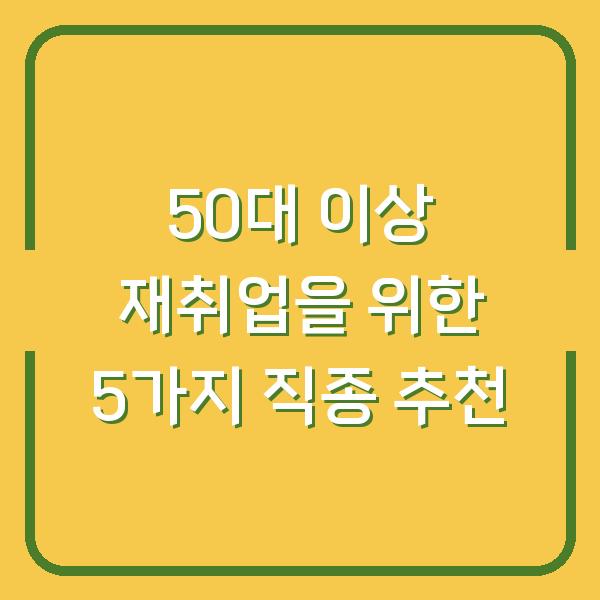 50대 이상 재취업을 위한 5가지 직종 추천