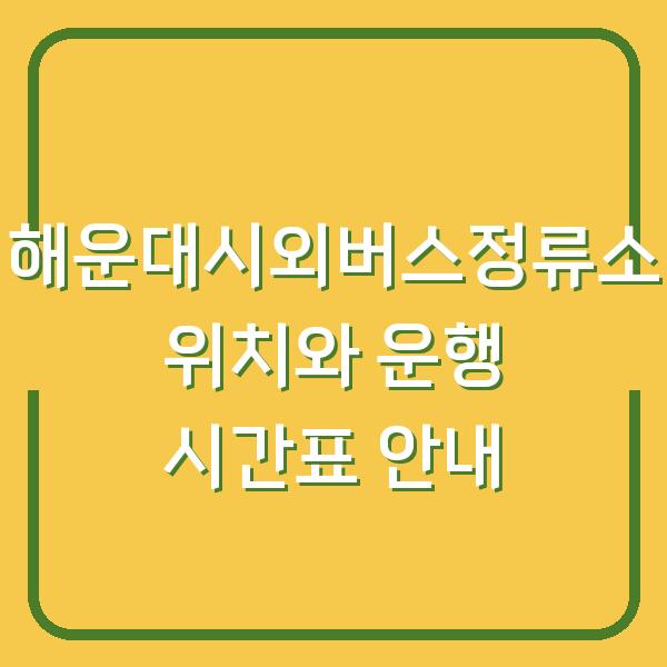 해운대시외버스정류소 위치와 운행 시간표 안내