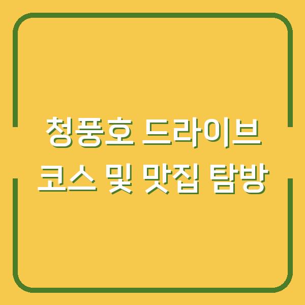 청풍호 드라이브 코스 및 맛집 탐방