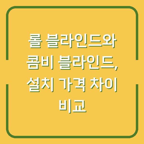 롤 블라인드와 콤비 블라인드, 설치 가격 차이 비교