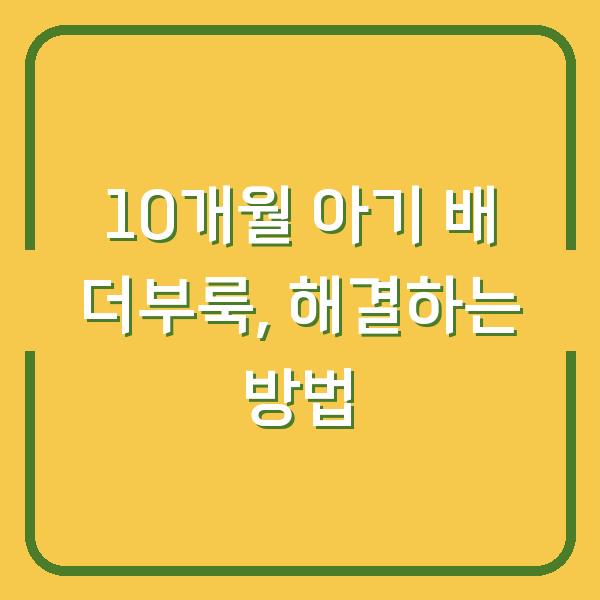 10개월 아기 배 더부룩, 해결하는 방법