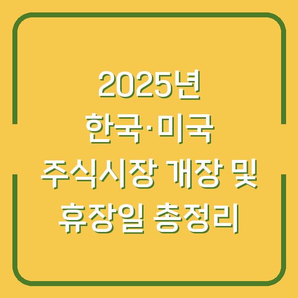 2025년 한국·미국 주식시장 개장 및 휴장일 총정리