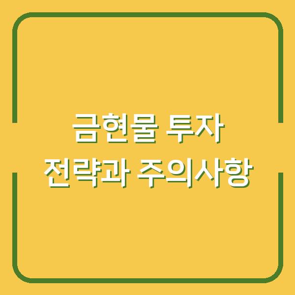 금현물 투자 전략과 주의사항