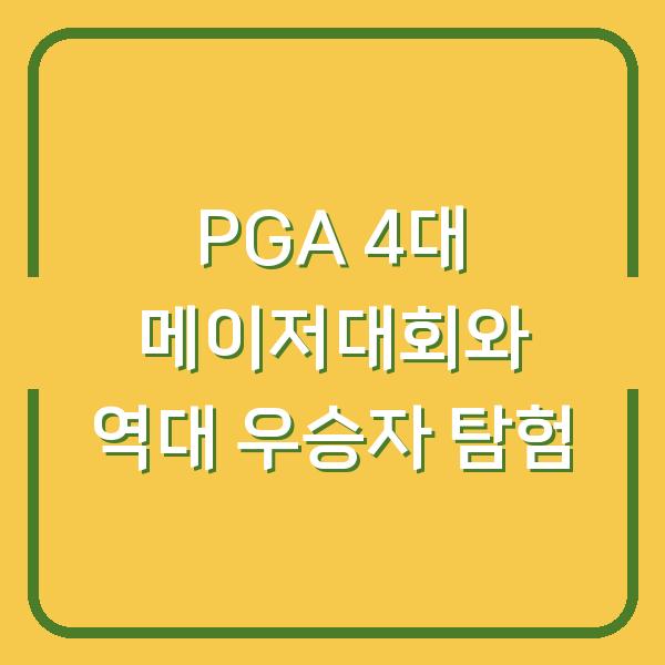 PGA 4대 메이저대회와 역대 우승자 탐험