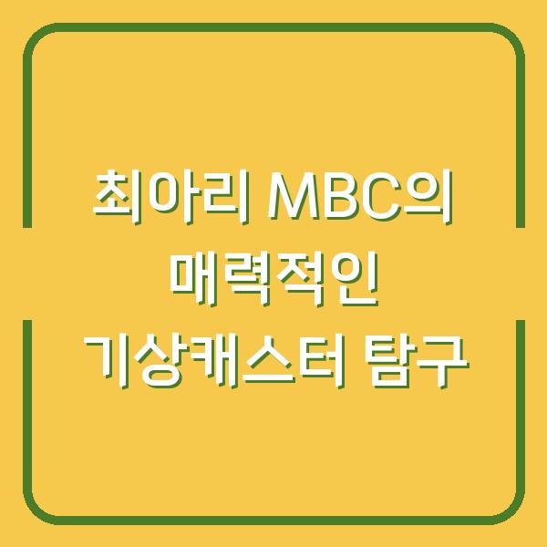 최아리 MBC의 매력적인 기상캐스터 탐구