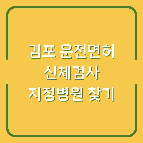 김포 운전면허 신체검사 지정병원 찾기