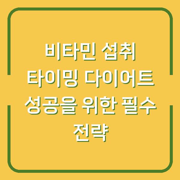 비타민 섭취 타이밍 다이어트 성공을 위한 필수 전략