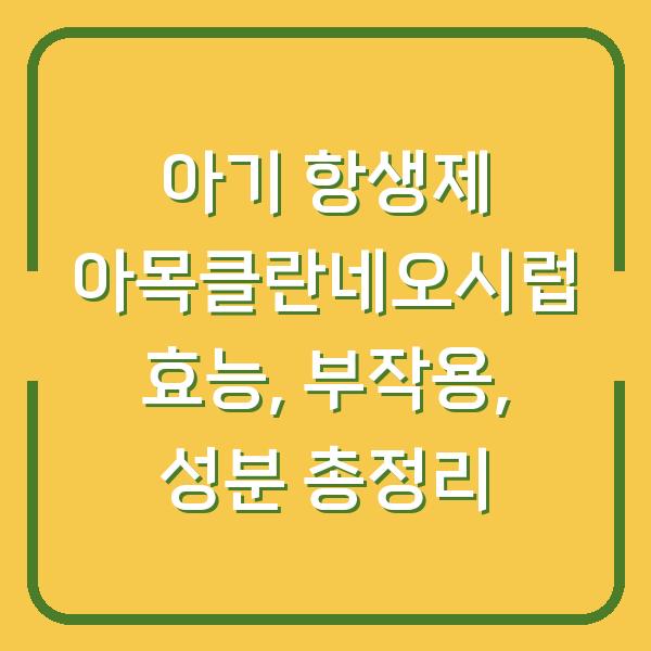 아기 항생제 아목클란네오시럽 효능, 부작용, 성분 총정리