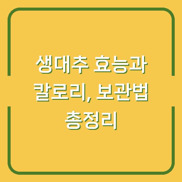 생대추 효능과 칼로리, 보관법 총정리
