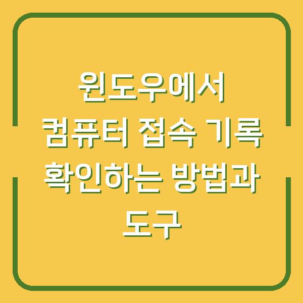 윈도우에서 컴퓨터 접속 기록 확인하는 방법과 도구
