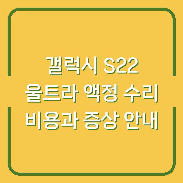갤럭시 S22 울트라 액정 수리 비용과 증상 안내