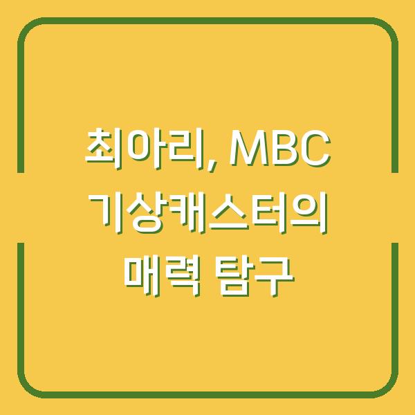 최아리, MBC 기상캐스터의 매력 탐구