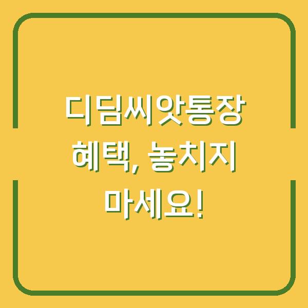 디딤씨앗통장 혜택, 놓치지 마세요!