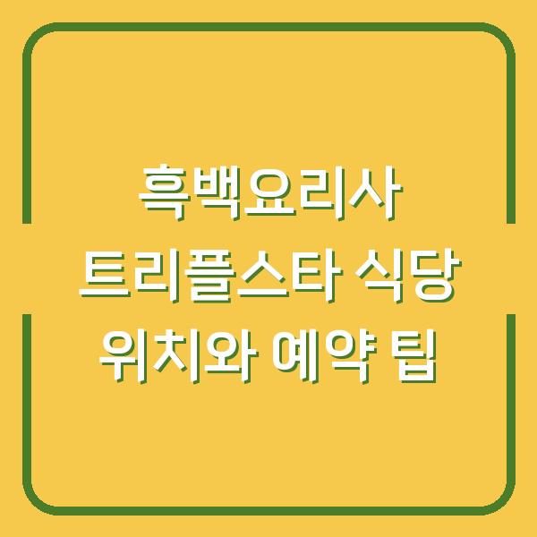 흑백요리사 트리플스타 식당 위치와 예약 팁
