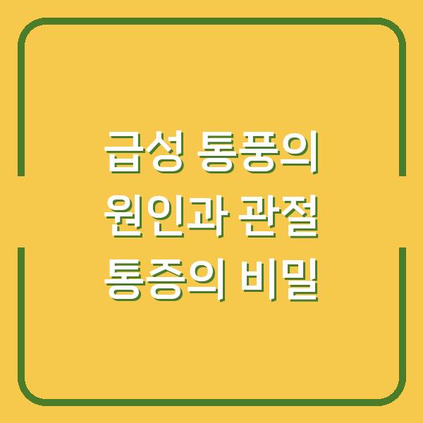 급성 통풍의 원인과 관절 통증의 비밀