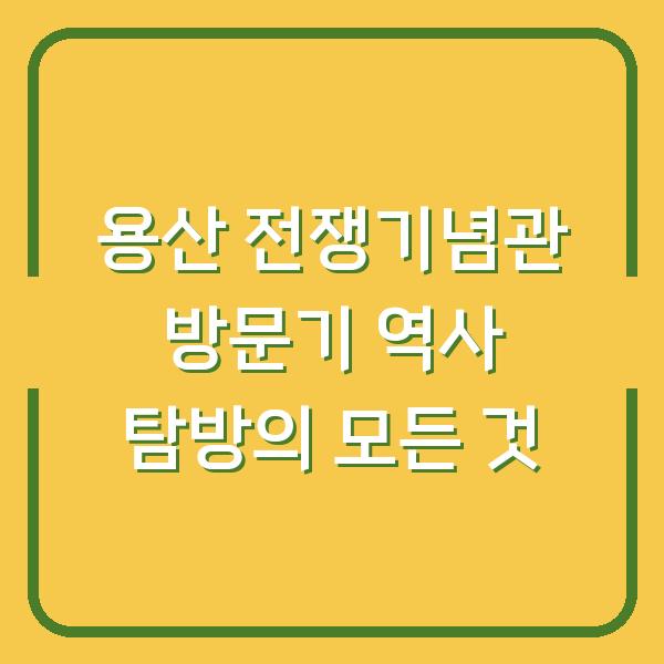 용산 전쟁기념관 방문기 역사 탐방의 모든 것
