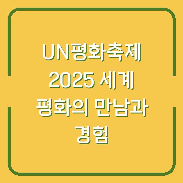UN평화축제 2025 세계 평화의 만남과 경험