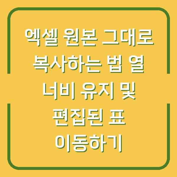 엑셀 원본 그대로 복사하는 법 열 너비 유지 및 편집된 표 이동하기