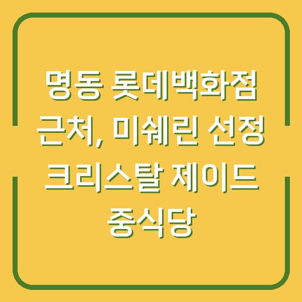 명동 롯데백화점 근처, 미쉐린 선정 크리스탈 제이드 중식당